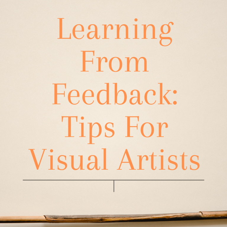 The Art Of Listening And Learning From Feedback: Tips For Visual Artists