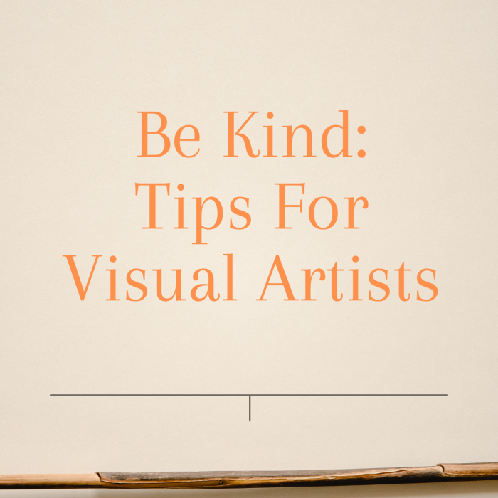 Be Kind: Tips For Visual Artists